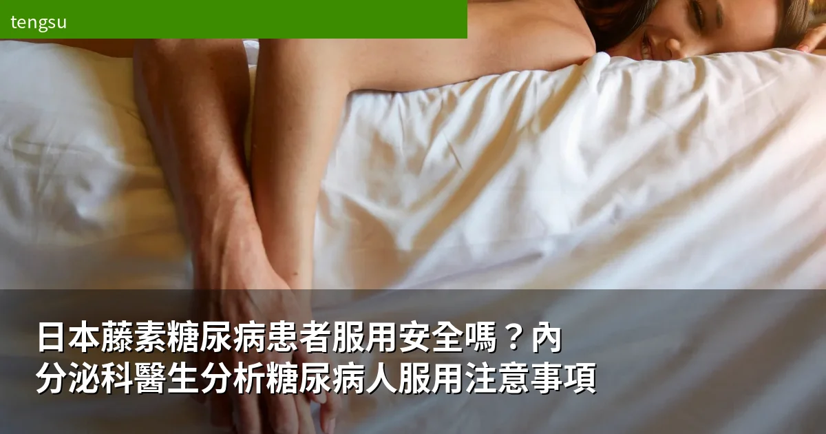 日本藤素糖尿病患者服用安全嗎？內分泌科醫生分析